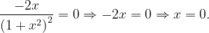 \dpi{120} \frac{-2x}{\left ( 1+x^{2} \right )^{2}}=0\Rightarrow -2x=0\Rightarrow x=0.